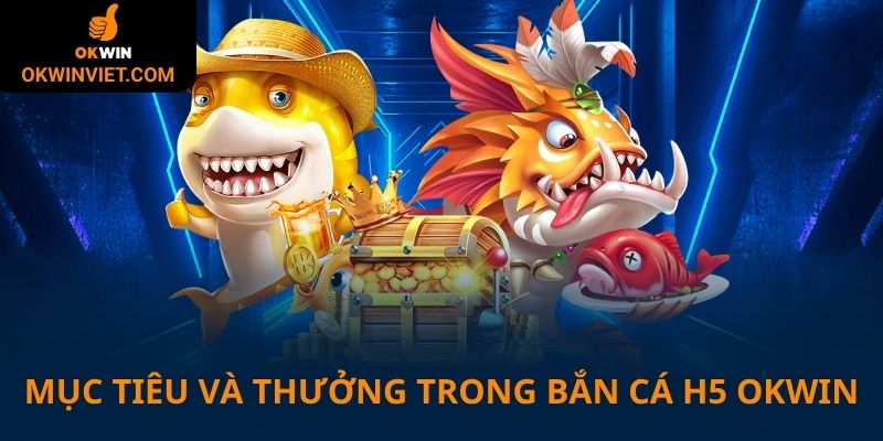 Mục tiêu và thưởng trong bắn cá H5 Okwin
