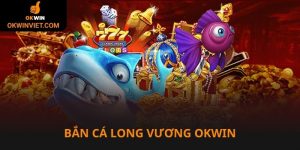 Bắn cá long vương Okwin hấp dẫn