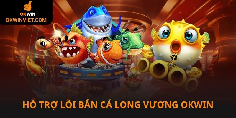 Hỗ trợ lỗi trong bắn cá long vương Okwin