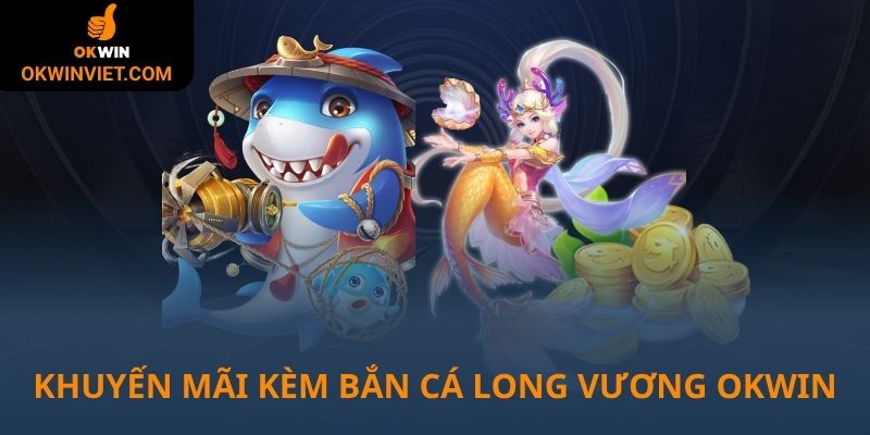 Khuyến mãi đi kèm trong bắn cá long vương Okwin