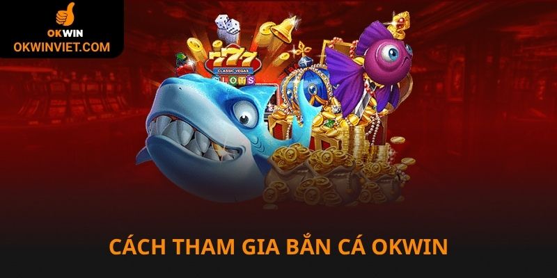 Cách tham gia vào bắn cá Okwin