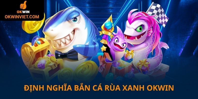 Thông tin về bắn cá rùa xanh Okwin
