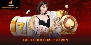 Cách chơi Poker tại liên mình Okwin