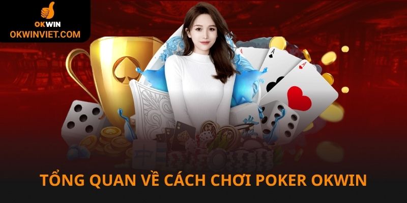 Tổng quan về cách chơi Poker tại Okwin