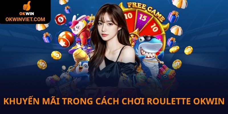 Khuyến mãi trong cách chơi Roulette Okwin được áp dụng