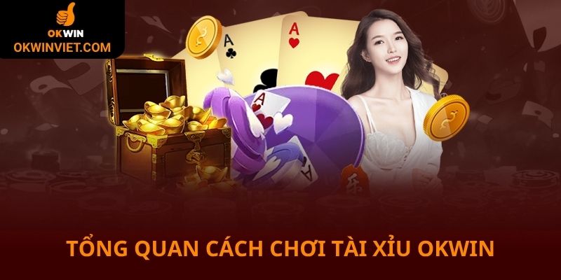 Tổng quan về cách chơi tài xỉu Okwin