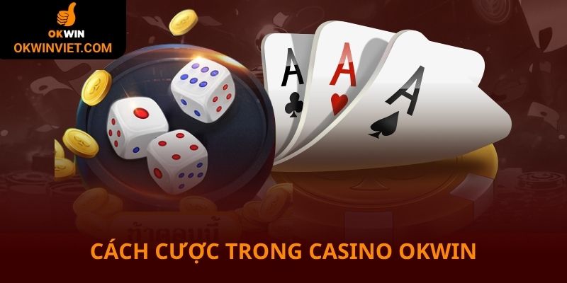 Cách cược trong trò casino Okwin