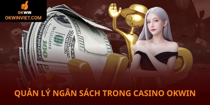 Quản lý ngân sách tốt trong casino Okwin