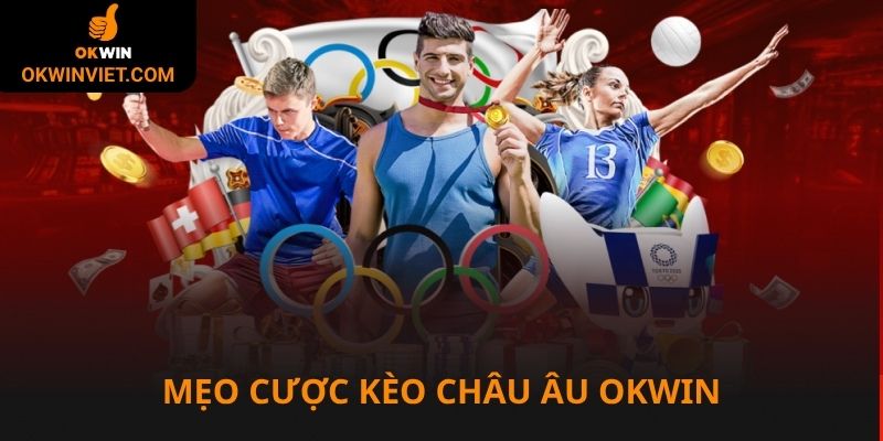 Mẹo cược kèo châu Âu luôn thắng tại Okwin