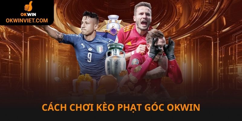 Cách chơi kèo phạt góc Okwin