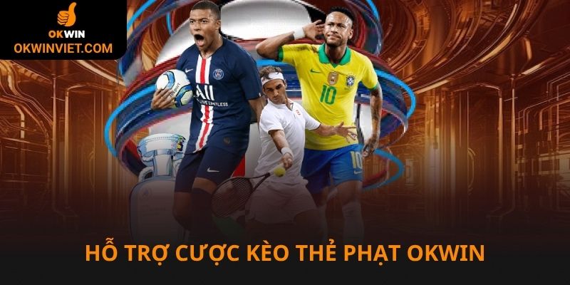 Hỗ trợ khắc phục sự cố trong kèo thẻ phạt Okwin