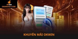 Khuyến mãi Okwin nhiều sự kiện hấp dẫn hội viên
