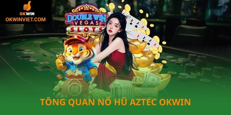 Tổng quan về nổ hũ Aztec Okwin