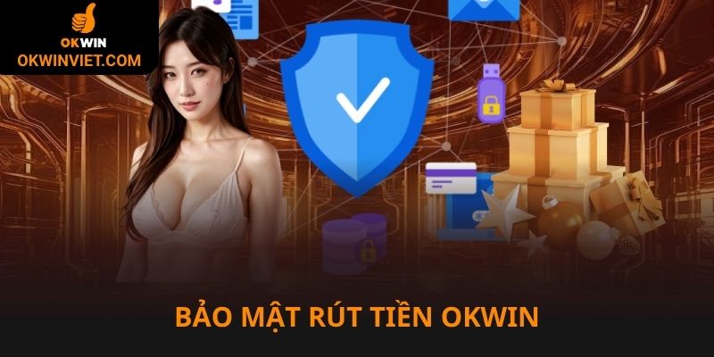 Đảm bảo bảo mật cao khi rút tiền Okwin